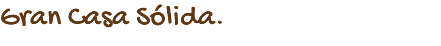 Gran Casa Sólida.