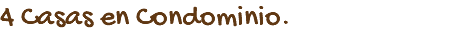 4 Casas en Condominio.